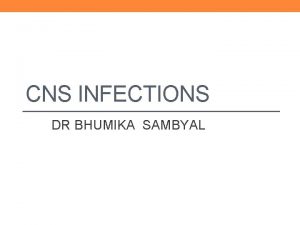 CNS INFECTIONS DR BHUMIKA SAMBYAL DEFINITION CLASSIFICATION Infectioninflammation