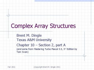 Complex Array Structures Brent M Dingle Texas AM