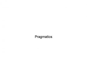 Pragmatics Pragmatics Definition The study of intended speaker