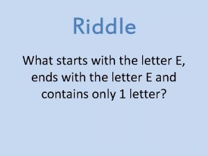 Riddle What starts with the letter E ends