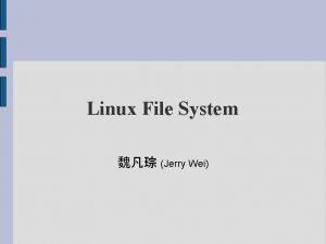 Linux File System Jerry Wei Agenda Linux File