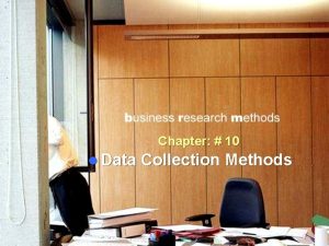 Chapter 10 l Data Collection Methods Data Collection