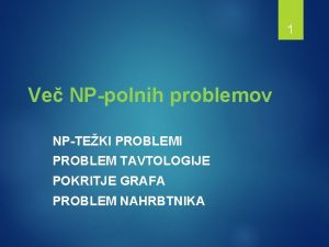 1 Ve NPpolnih problemov NPTEKI PROBLEM TAVTOLOGIJE POKRITJE