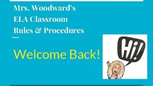 Mrs Woodwards ELA Classroom Rules Procedures Welcome Back