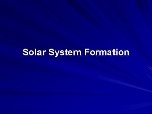 Solar System Formation What properties of our solar