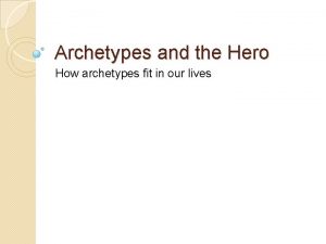 Archetypes and the Hero How archetypes fit in