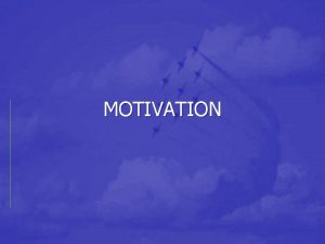 MOTIVATION OBJECTIVES Understand motivation theory Apply motivation theory