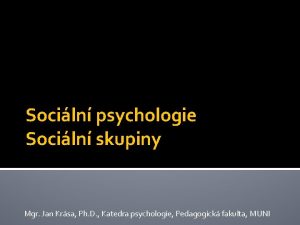 Sociln psychologie Sociln skupiny Mgr Jan Krsa Ph