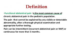 Definition Functional abdominal pain is the most common