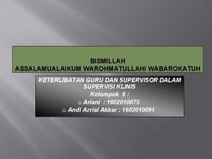 BISMILLAH ASSALAMUALAIKUM WAROHMATULLAHI WABAROKATUH KETERLIBATAN GURU DAN SUPERVISOR