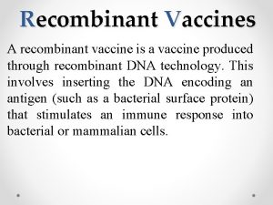Recombinant Vaccines A recombinant vaccine is a vaccine