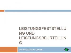 LEISTUNGSFESTSTELLU NG UND LEISTUNGSBEURTEILUN G Berufspraktisches Seminar Sitzungsschwerpunkte