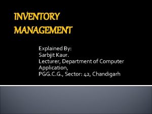 INVENTORY MANAGEMENT Explained By Sarbjit Kaur Lecturer Department