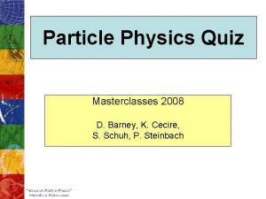 Particle Physics Quiz Masterclasses 2008 D Barney K