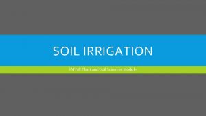 SOIL IRRIGATION IAFNR Plant and Soil Sciences Module