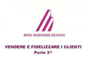 VENDERE E FIDELIZZARE I CLIENTI Parte 2 Cosa