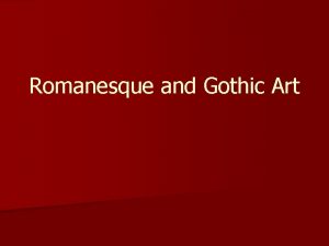 Romanesque and Gothic Art Romanesque Art Basic History