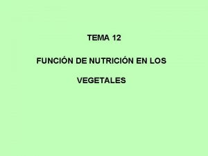 TEMA 12 FUNCIN DE NUTRICIN EN LOS VEGETALES