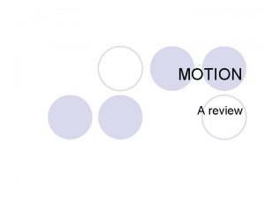 MOTION A review MOTION l Motion When an