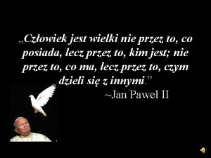 Czowiek jest wielki nie przez to co posiada