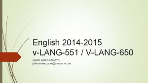 English 2014 2015 vLANG551 VLANG650 JULIE WALASZCZYK julie