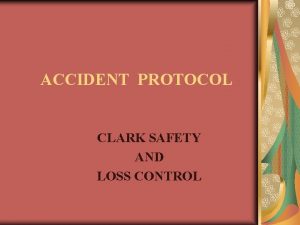 ACCIDENT PROTOCOL CLARK SAFETY AND LOSS CONTROL ACCIDENT ACCIDENT PROTOCOL CLARK SAFETY AND LOSS CONTROL ACCIDENT