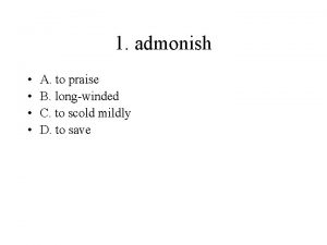 1 admonish A to praise B longwinded C