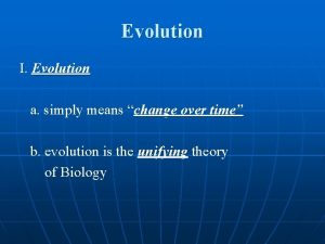 Evolution I Evolution a simply means change over