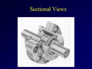 Sectional Views Overview Sections are used to show
