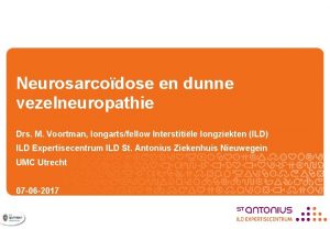 Neurosarcodose en dunne vezelneuropathie Drs M Voortman longartsfellow