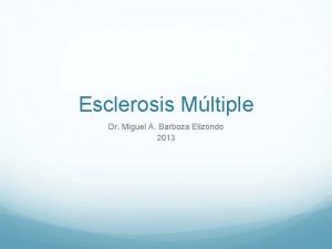 Esclerosis Mltiple Dr Miguel A Barboza Elizondo 2013