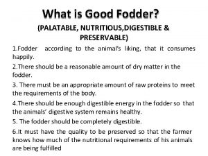 What is Good Fodder PALATABLE NUTRITIOUS DIGESTIBLE PRESERVABLE