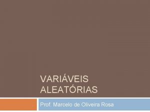 VARIVEIS ALEATRIAS Prof Marcelo de Oliveira Rosa Variveis