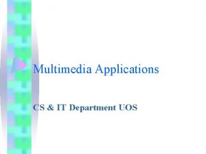 Multimedia Applications CS IT Department UOS Chapter 7