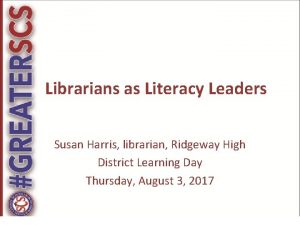 Librarians as Literacy Leaders Susan Harris librarian Ridgeway