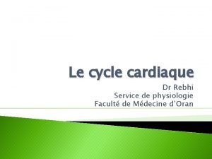 Le cycle cardiaque Dr Rebhi Service de physiologie