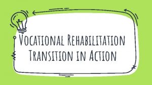 Vocational Rehabilitation Transition in Action 1 Why transition