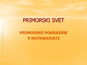 PRIMORSKI SVET PRIMORSKE POKRAJINE V NOTRANJOSTI Drugi del