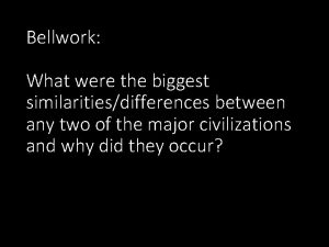 Bellwork What were the biggest similaritiesdifferences between any