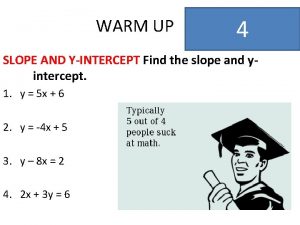 WARM UP 4 SLOPE AND YINTERCEPT Find the