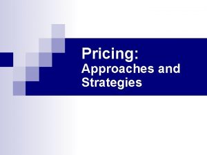 Pricing Approaches and Strategies Price o The amount