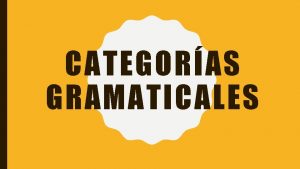 CATEGORAS GRAMATICALES PALABRAS VARIABLES Para saber si una