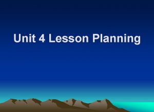 Unit 4 Lesson Planning Discussion What is lesson