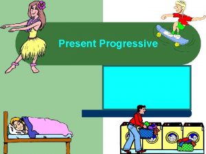 Present Progressive Present Progressive l l Present Progressive