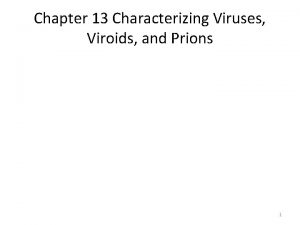 Chapter 13 Characterizing Viruses Viroids and Prions 1