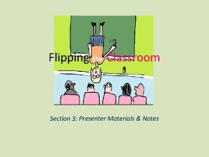 Flipping the Classroom Section 3 Presenter Materials Notes