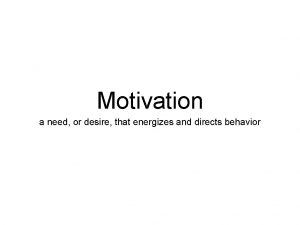 Motivation a need or desire that energizes and