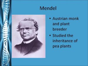 Mendel Austrian monk and plant breeder Studied the