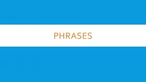 PHRASES VERB PHRASES Definition The verb phrase consist