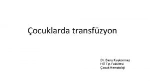 ocuklarda transfzyon Dr Bar Kukonmaz H Tp Fakltesi